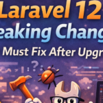 Laravel 12 Breaking Changes You Must Fix After Upgrade