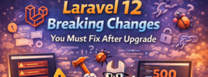 Laravel 12 Breaking Changes You Must Fix After Upgrade